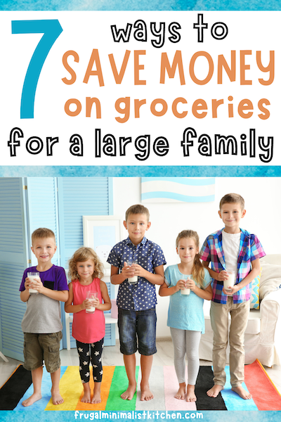 text: 7 ways to save money on groceries for a large family frugalminimalistkitchen.com image: 5 young kids holding glasses of milk standing in colorful living room