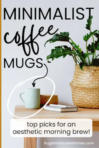 minimalist coffee mugs top picks for an aesthetic morning brew! frugalminimalistkitchen.com image of coffee mug on wood table with notebook, pen, bowl, and plant